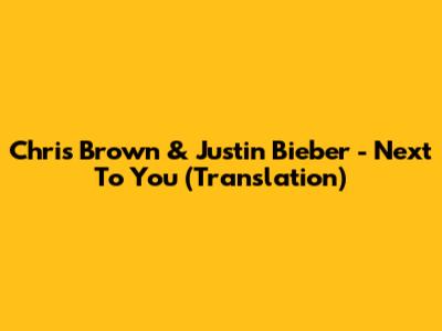 Chris Brown & Justin Bieber - Next To You (Translation)