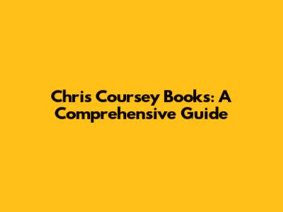 Chris Coursey Books: A Comprehensive Guide