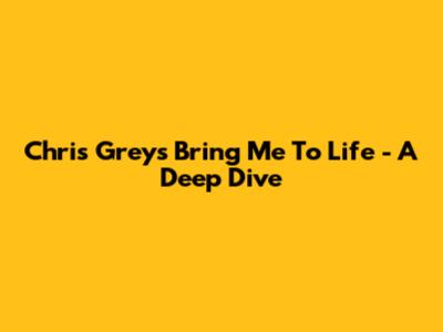 Chris Grey's 'Bring Me To Life' - A Deep Dive