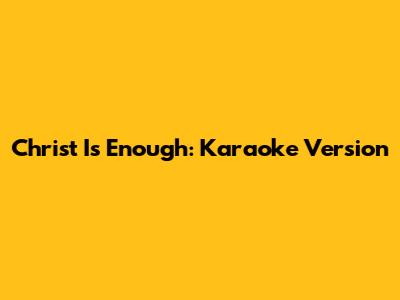 Christ Is Enough: Karaoke Version