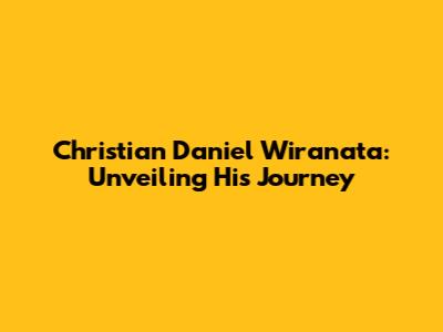 Christian Daniel Wiranata: Unveiling His Journey