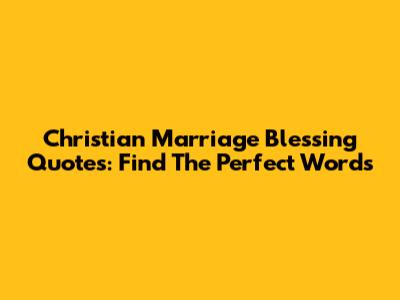 Christian Marriage Blessing Quotes: Find The Perfect Words