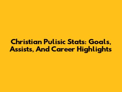 Christian Pulisic Stats: Goals, Assists, And Career Highlights