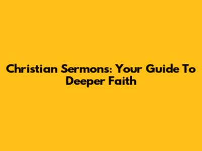 Christian Sermons: Your Guide To Deeper Faith