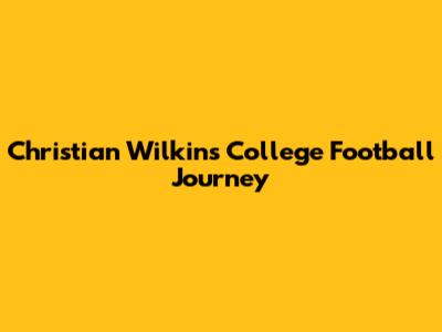 Christian Wilkins' College Football Journey