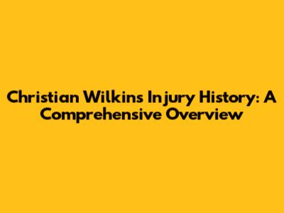 Christian Wilkins Injury History: A Comprehensive Overview