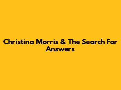 Christina Morris & The Search For Answers