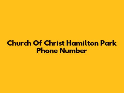 Church Of Christ Hamilton Park Phone Number