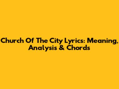Church Of The City Lyrics: Meaning, Analysis & Chords