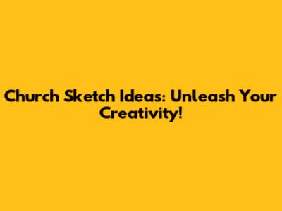 Church Sketch Ideas: Unleash Your Creativity!