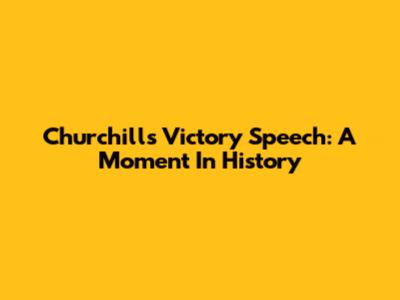 Churchill's Victory Speech: A Moment In History