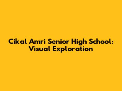 Cikal Amri Senior High School: Visual Exploration