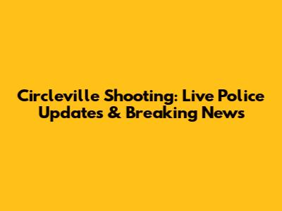 Circleville Shooting: Live Police Updates & Breaking News