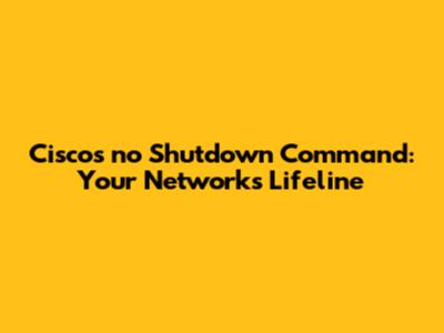Cisco's 'no Shutdown' Command: Your Network's Lifeline
