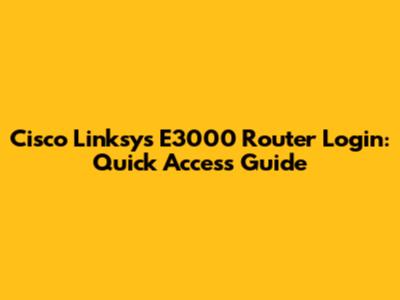 Cisco Linksys E3000 Router Login: Quick Access Guide