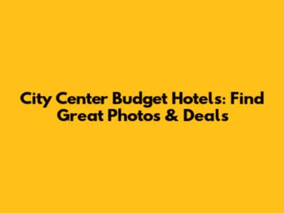 City Center Budget Hotels: Find Great Photos & Deals