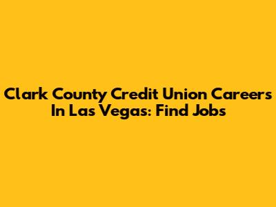 Clark County Credit Union Careers In Las Vegas: Find Jobs