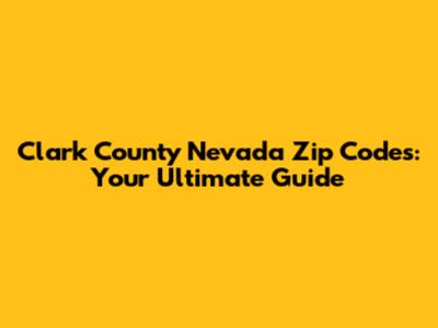 Clark County Nevada Zip Codes: Your Ultimate Guide