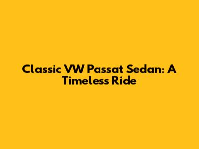 Classic VW Passat Sedan: A Timeless Ride