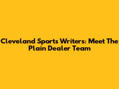 Cleveland Sports Writers: Meet The Plain Dealer Team