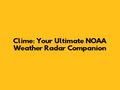 Clime: Your Ultimate NOAA Weather Radar Companion
