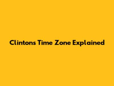 Clinton's Time Zone Explained