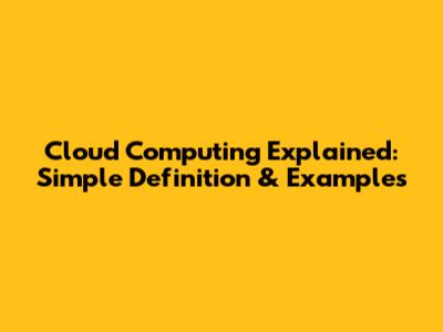 Cloud Computing Explained: Simple Definition & Examples