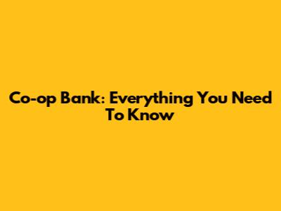 Co-op Bank: Everything You Need To Know