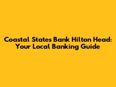 Coastal States Bank Hilton Head: Your Local Banking Guide
