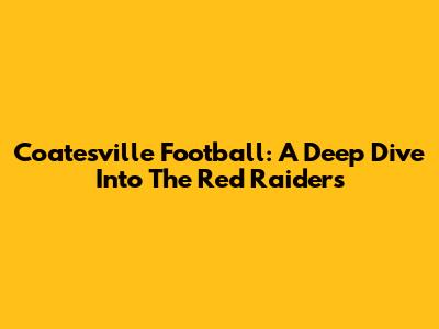 Coatesville Football: A Deep Dive Into The Red Raiders