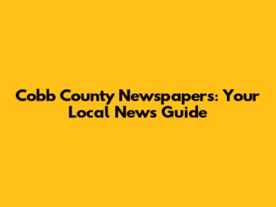 Cobb County Newspapers: Your Local News Guide