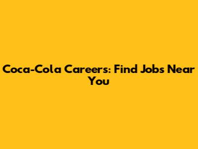 Coca-Cola Careers: Find Jobs Near You