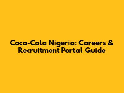 Coca-Cola Nigeria: Careers & Recruitment Portal Guide