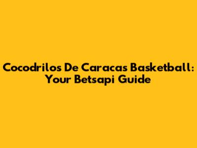 Cocodrilos De Caracas Basketball: Your Betsapi Guide