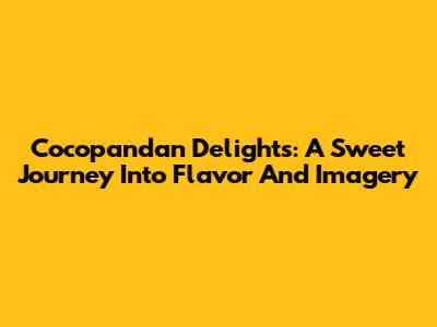 Cocopandan Delights: A Sweet Journey Into Flavor And Imagery