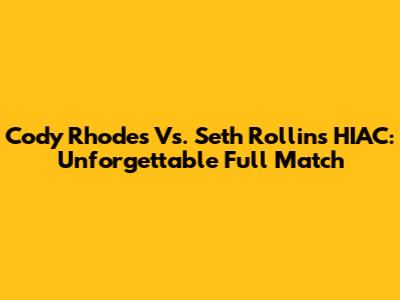 Cody Rhodes Vs. Seth Rollins HIAC: Unforgettable Full Match