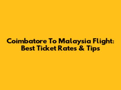 Coimbatore To Malaysia Flight: Best Ticket Rates & Tips