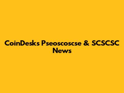 CoinDesk's Pseoscoscse & SCSCSC News