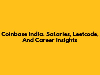 Coinbase India: Salaries, Leetcode, And Career Insights