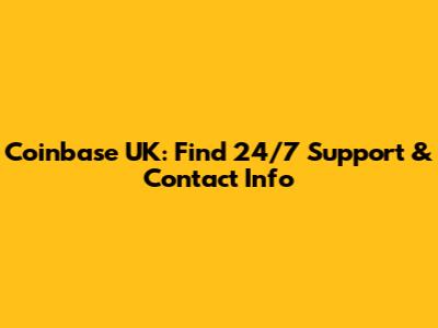 Coinbase UK: Find 24/7 Support & Contact Info