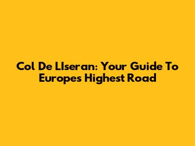 Col De L'Iseran: Your Guide To Europe's Highest Road