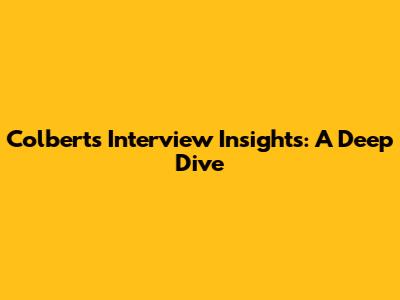 Colbert's Interview Insights: A Deep Dive