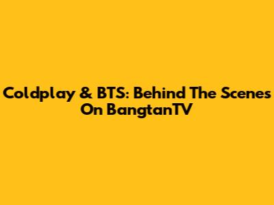 Coldplay & BTS: Behind The Scenes On BangtanTV