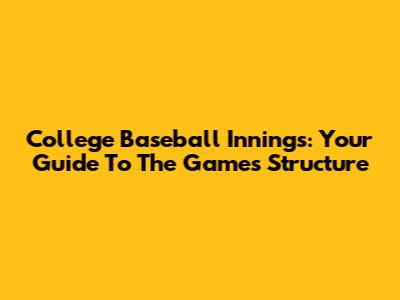 College Baseball Innings: Your Guide To The Game's Structure