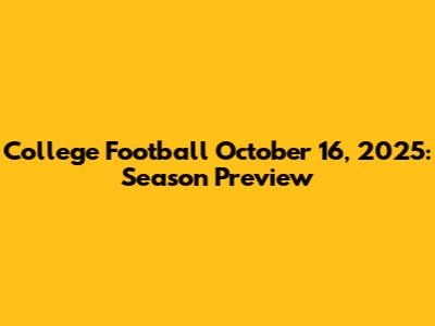 College Football October 16, 2025: Season Preview