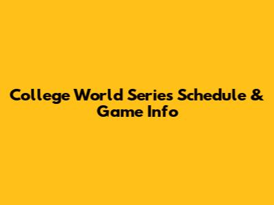 College World Series Schedule & Game Info