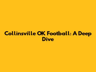 Collinsville OK Football: A Deep Dive