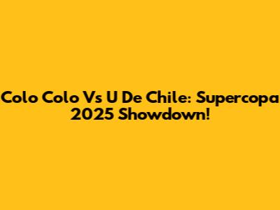 Colo Colo Vs U De Chile: Supercopa 2025 Showdown!