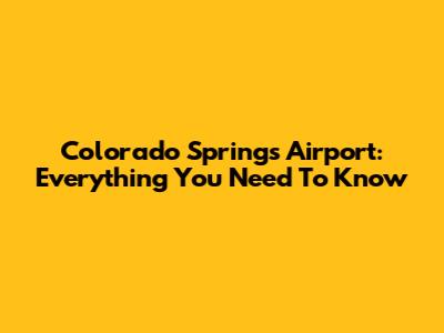 Colorado Springs Airport: Everything You Need To Know