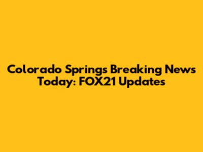 Colorado Springs Breaking News Today: FOX21 Updates